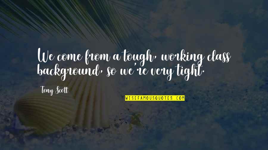 Sean Daley Quotes By Tony Scott: We come from a tough, working class background,