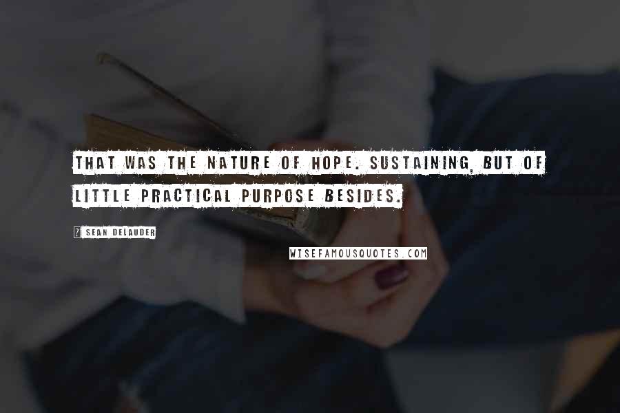 Sean DeLauder quotes: That was the nature of hope. Sustaining, but of little practical purpose besides.