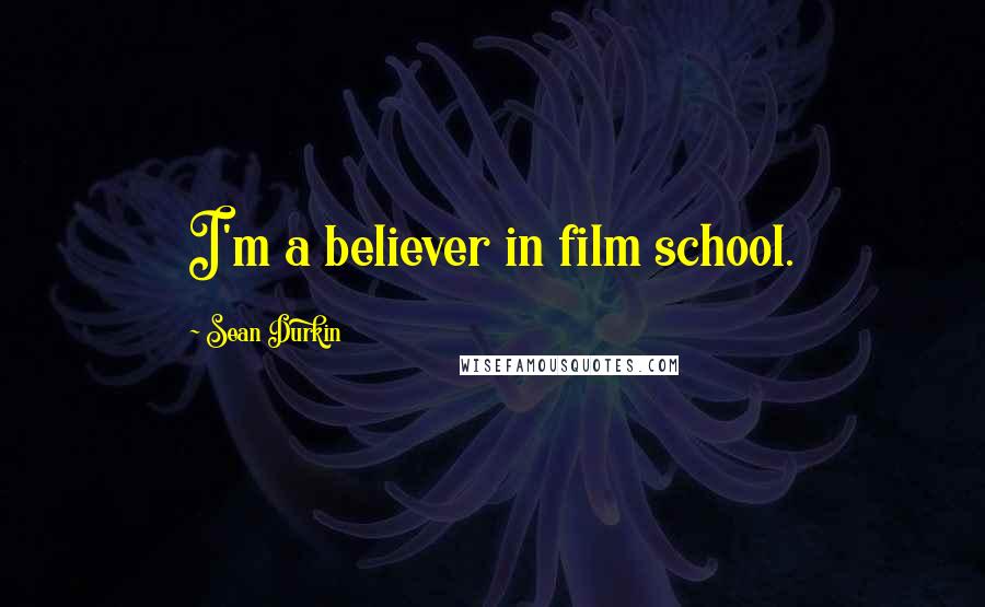 Sean Durkin quotes: I'm a believer in film school.