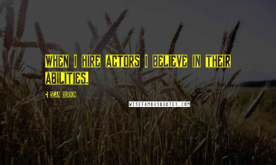 Sean Durkin quotes: When I hire actors I believe in their abilities.