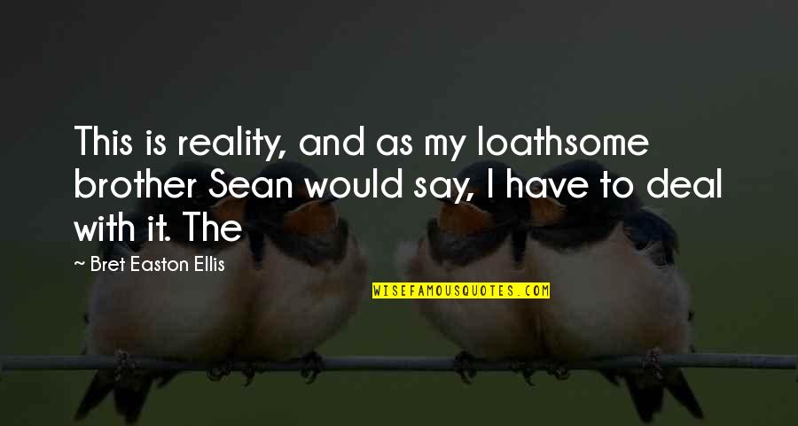 Sean Ellis Quotes By Bret Easton Ellis: This is reality, and as my loathsome brother