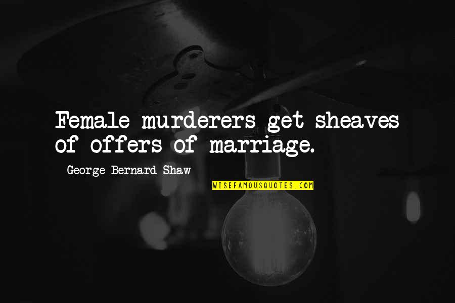 Sean Ellis Quotes By George Bernard Shaw: Female murderers get sheaves of offers of marriage.