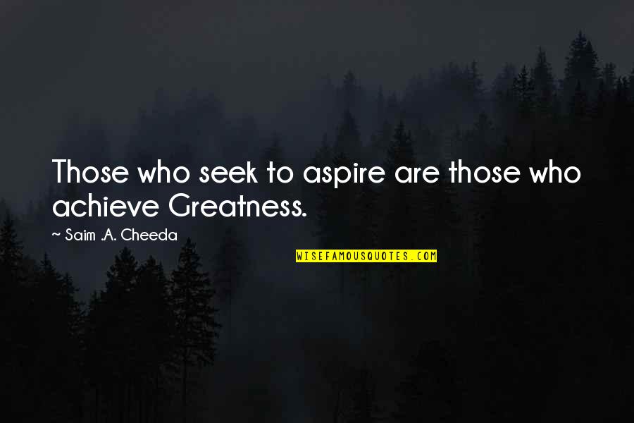 Sean Feucht Quotes By Saim .A. Cheeda: Those who seek to aspire are those who