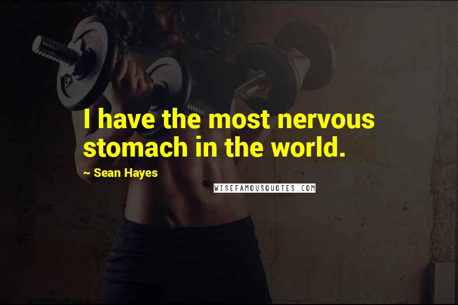 Sean Hayes quotes: I have the most nervous stomach in the world.