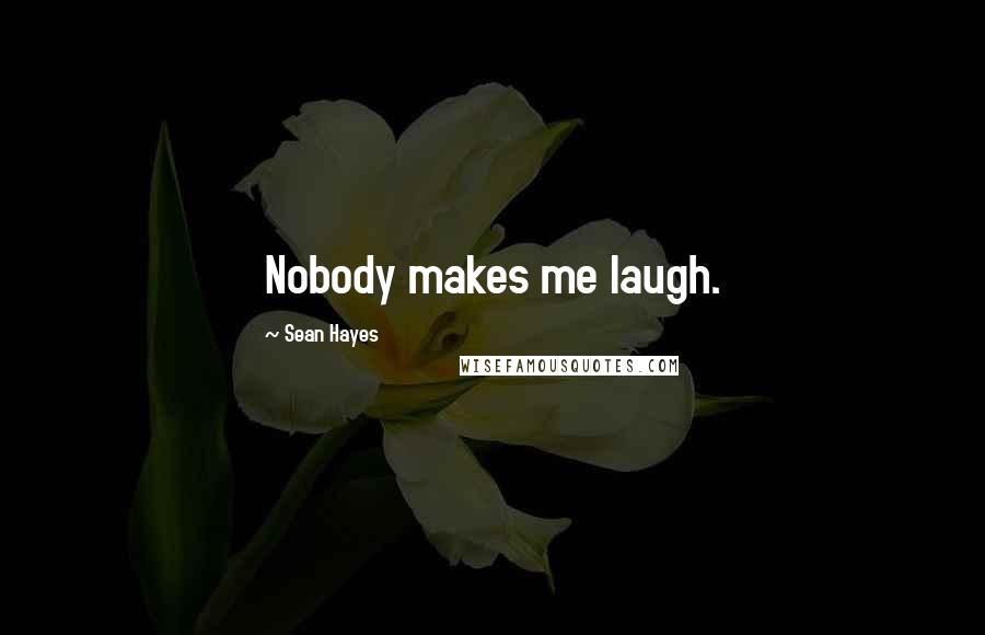 Sean Hayes quotes: Nobody makes me laugh.