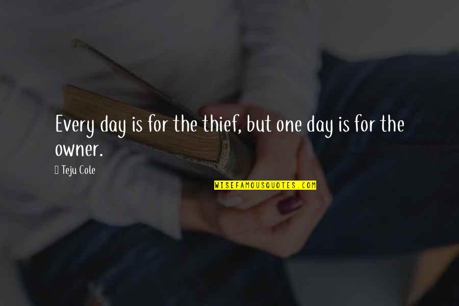 Sean Jay Quotes By Teju Cole: Every day is for the thief, but one