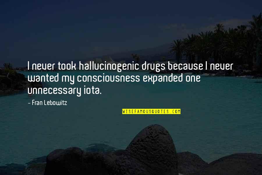 Sean Kelly Storage Hunters Quotes By Fran Lebowitz: I never took hallucinogenic drugs because I never