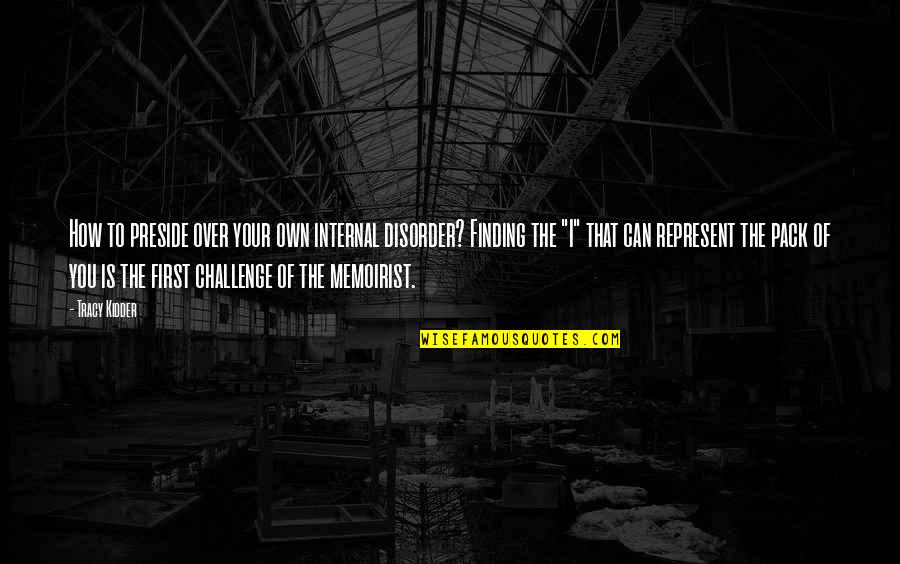 Sean Kelly Storage Hunters Quotes By Tracy Kidder: How to preside over your own internal disorder?