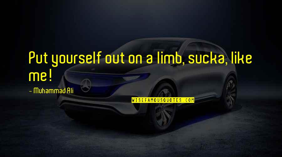Sean Kingston Quotes By Muhammad Ali: Put yourself out on a limb, sucka, like Sean Kingston Quotes By Muhammad Ali: Put yourself out on a limb, sucka, like