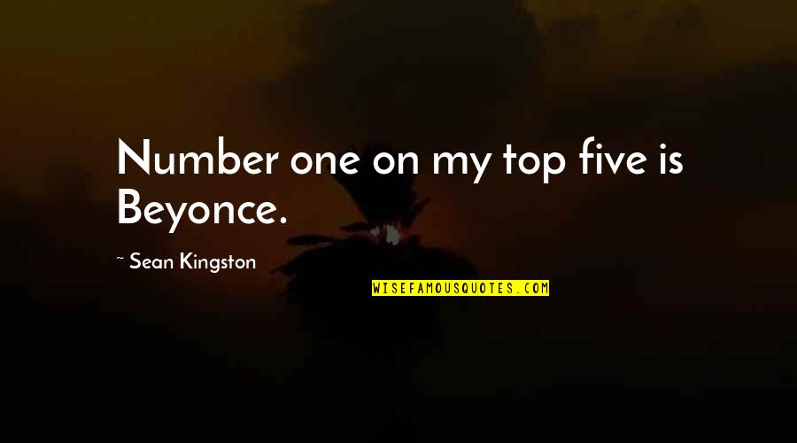 Sean Kingston Quotes By Sean Kingston: Number one on my top five is Beyonce. Sean Kingston Quotes By Sean Kingston: Number one on my top five is Beyonce.