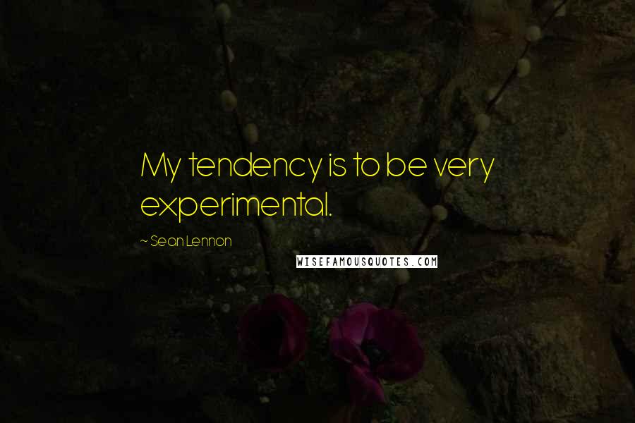 Sean Lennon quotes: My tendency is to be very experimental.