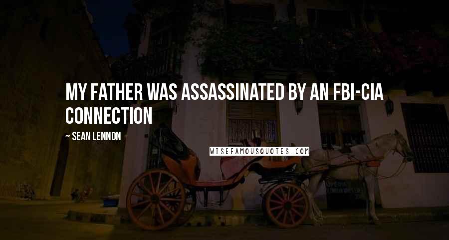Sean Lennon quotes: My father was assassinated by an FBI-CIA connection