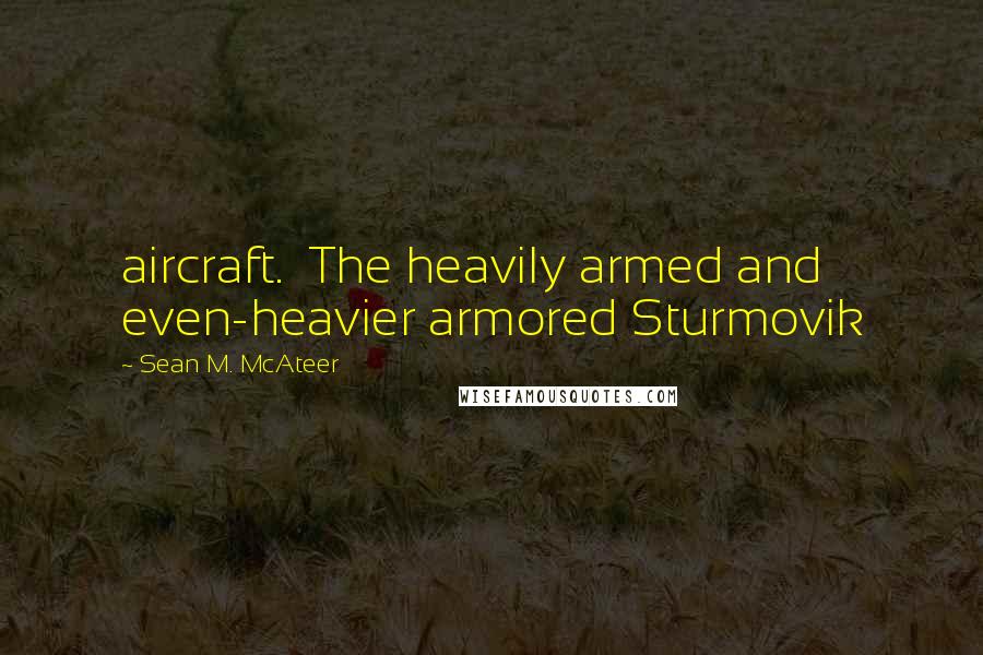 Sean M. McAteer quotes: aircraft. The heavily armed and even-heavier armored Sturmovik