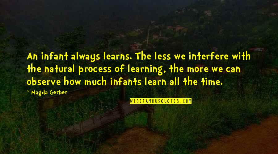 Sean Mackin Quotes By Magda Gerber: An infant always learns. The less we interfere