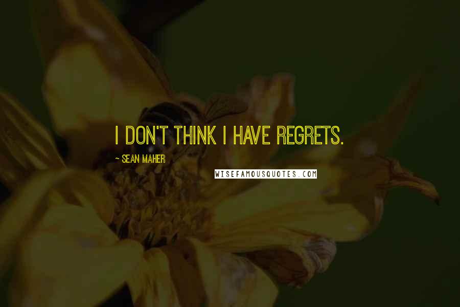 Sean Maher quotes: I don't think I have regrets.