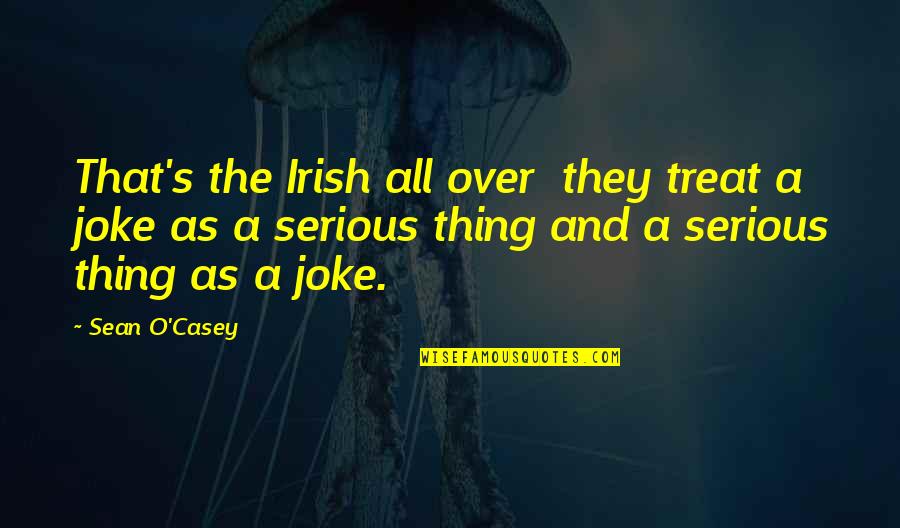 Sean O Casey Quotes By Sean O'Casey: That's the Irish all over they treat a