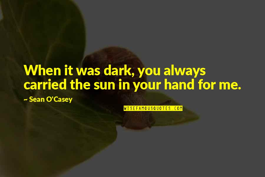 Sean O'connor Quotes By Sean O'Casey: When it was dark, you always carried the