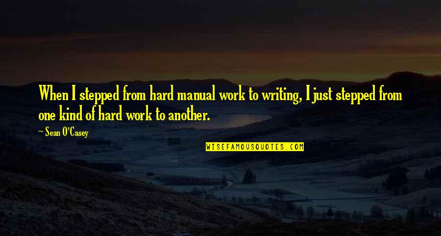 Sean O'connor Quotes By Sean O'Casey: When I stepped from hard manual work to