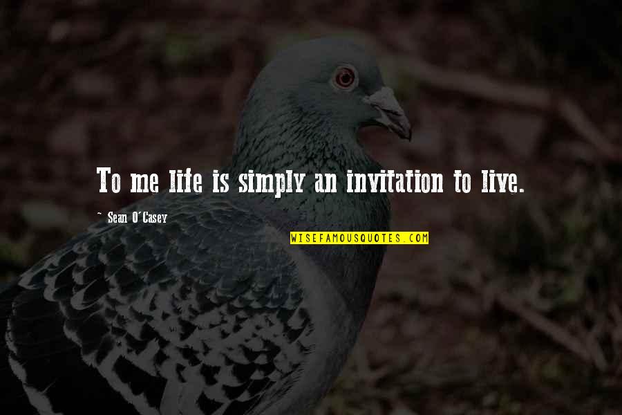 Sean O'connor Quotes By Sean O'Casey: To me life is simply an invitation to