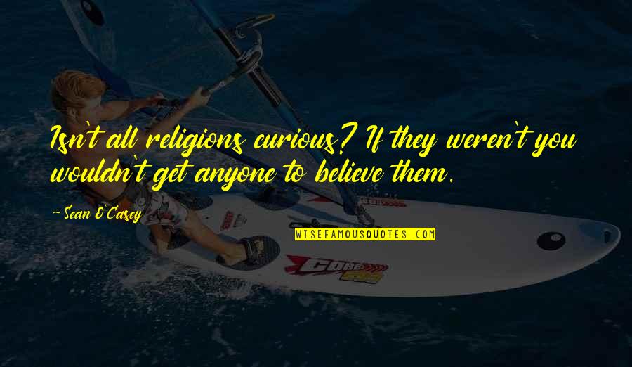 Sean O'donnell Quotes By Sean O'Casey: Isn't all religions curious? If they weren't you