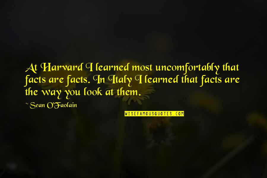 Sean O'donnell Quotes By Sean O'Faolain: At Harvard I learned most uncomfortably that facts