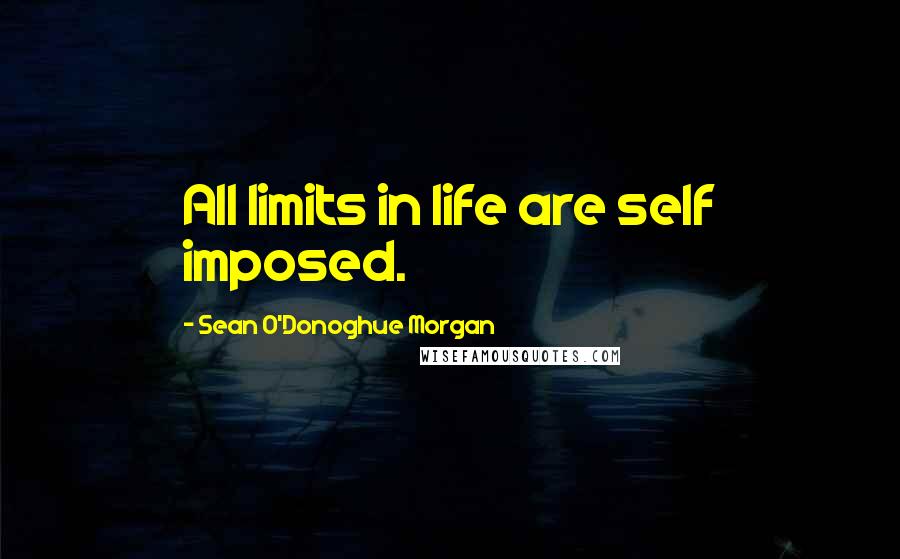 Sean O'Donoghue Morgan quotes: All limits in life are self imposed.
