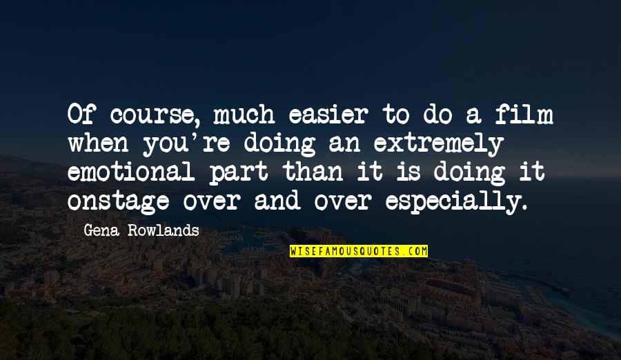 Sean Of The Dead Quotes By Gena Rowlands: Of course, much easier to do a film Sean Of The Dead Quotes By Gena Rowlands: Of course, much easier to do a film