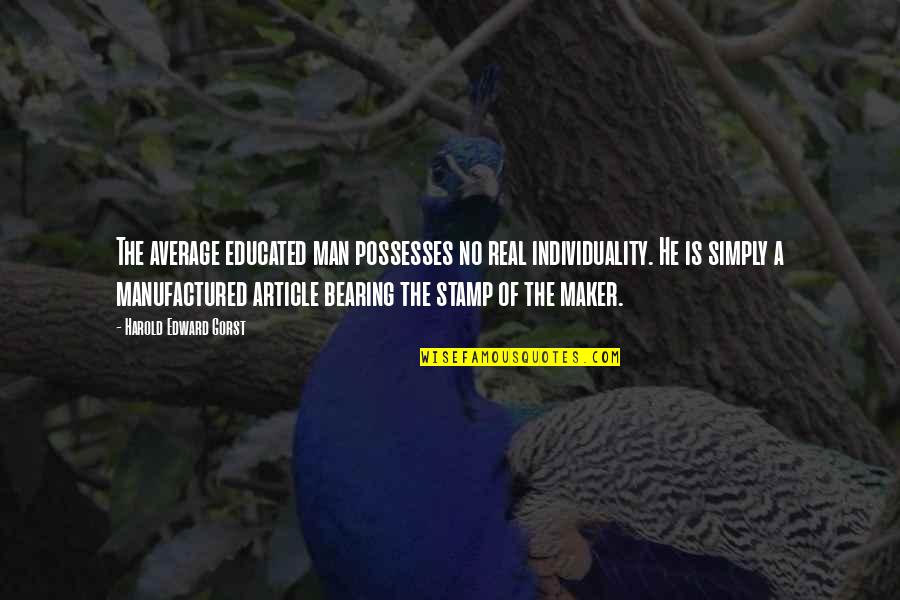 Sean Of The Dead Quotes By Harold Edward Gorst: The average educated man possesses no real individuality. Sean Of The Dead Quotes By Harold Edward Gorst: The average educated man possesses no real individuality.