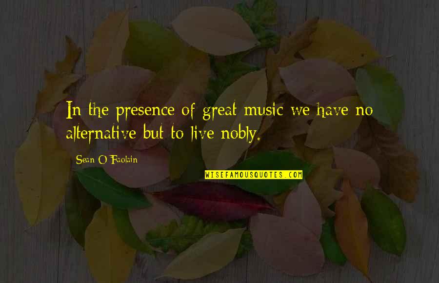 Sean O'faolain Quotes By Sean O Faolain: In the presence of great music we have