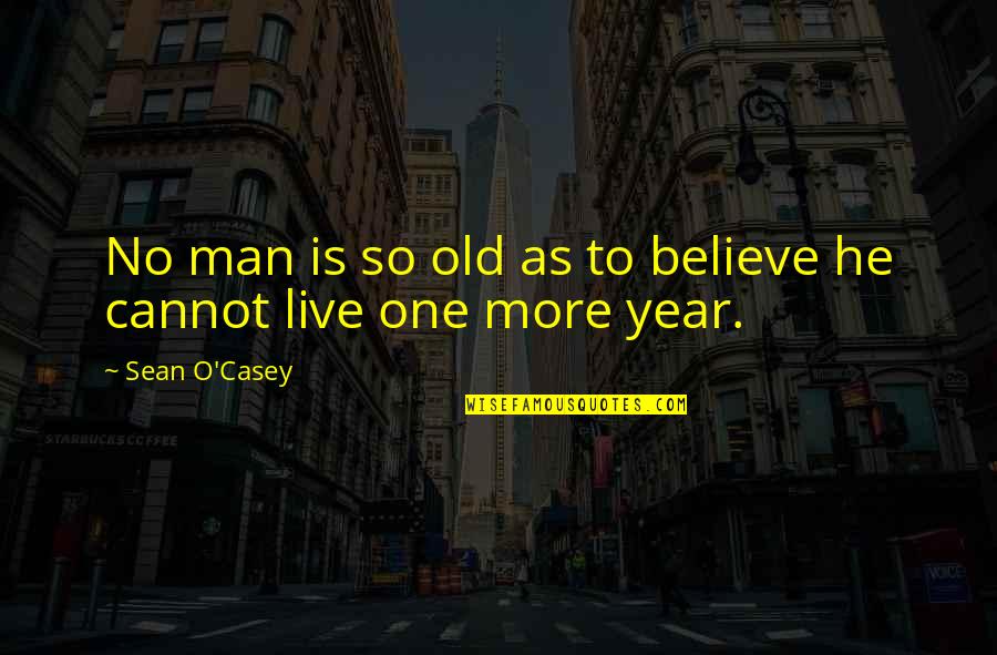 Sean O'haire Quotes By Sean O'Casey: No man is so old as to believe