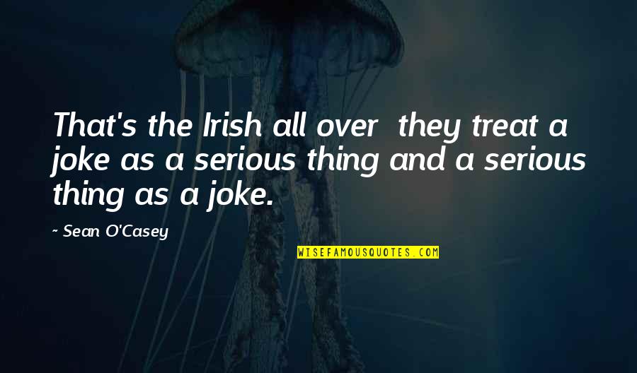 Sean O'pry Quotes By Sean O'Casey: That's the Irish all over they treat a