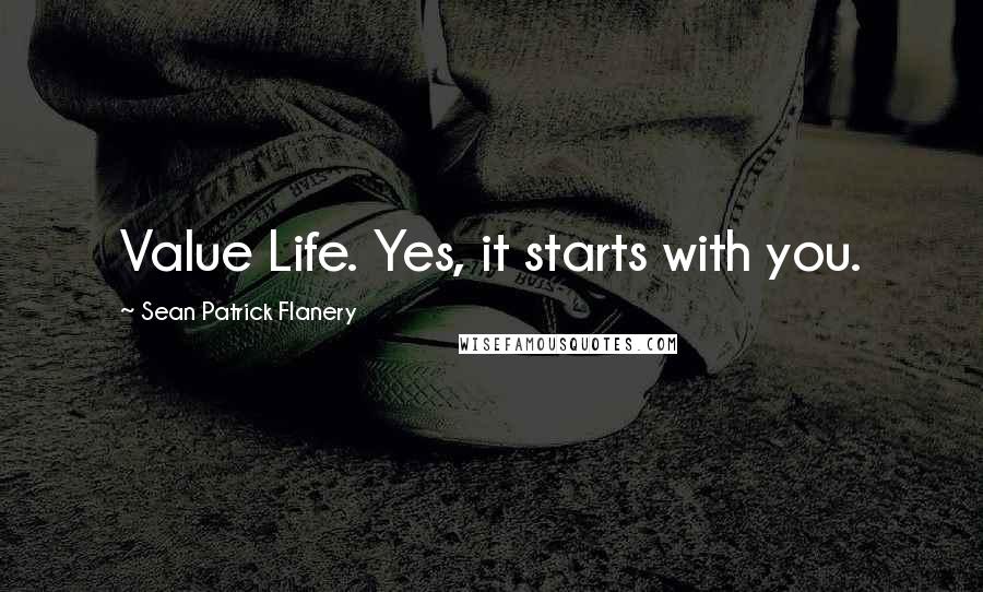 Sean Patrick Flanery quotes: Value Life. Yes, it starts with you.