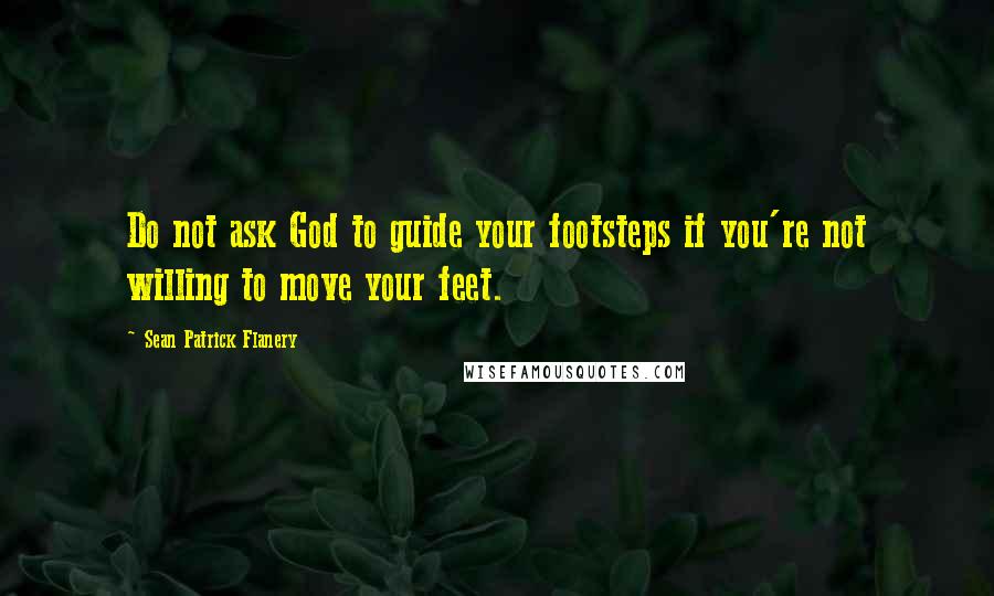 Sean Patrick Flanery quotes: Do not ask God to guide your footsteps if you're not willing to move your feet.