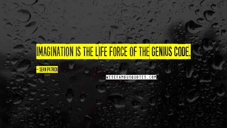 Sean Patrick quotes: Imagination is the life force of the genius code.