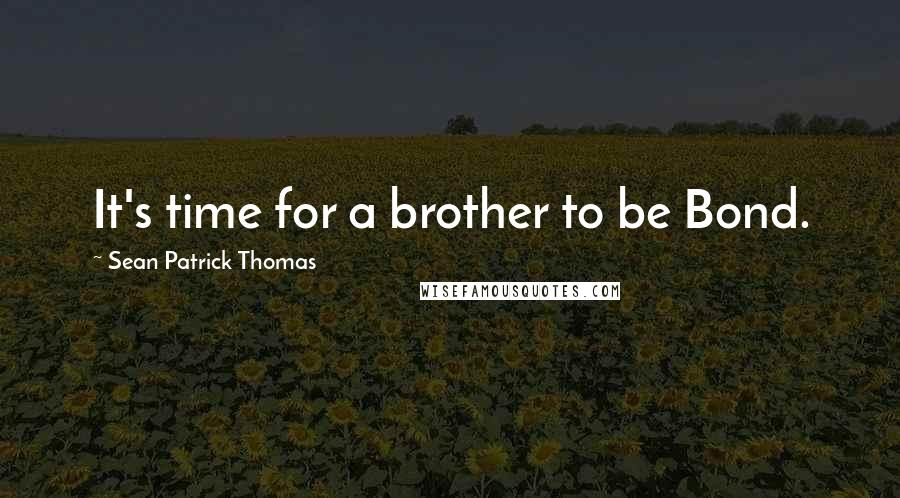 Sean Patrick Thomas quotes: It's time for a brother to be Bond.