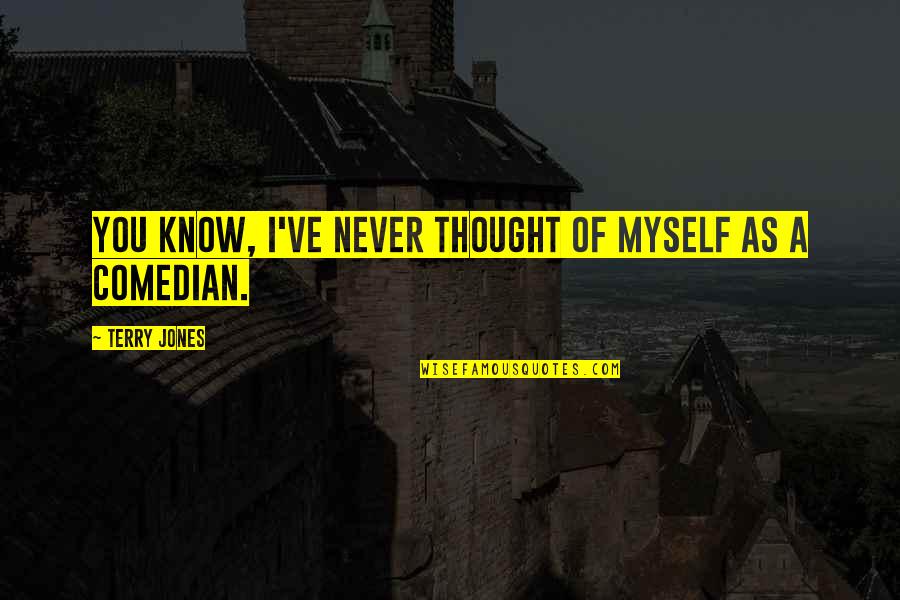 Sean Payton Motivational Quotes By Terry Jones: You know, I've never thought of myself as Sean Payton Motivational Quotes By Terry Jones: You know, I've never thought of myself as