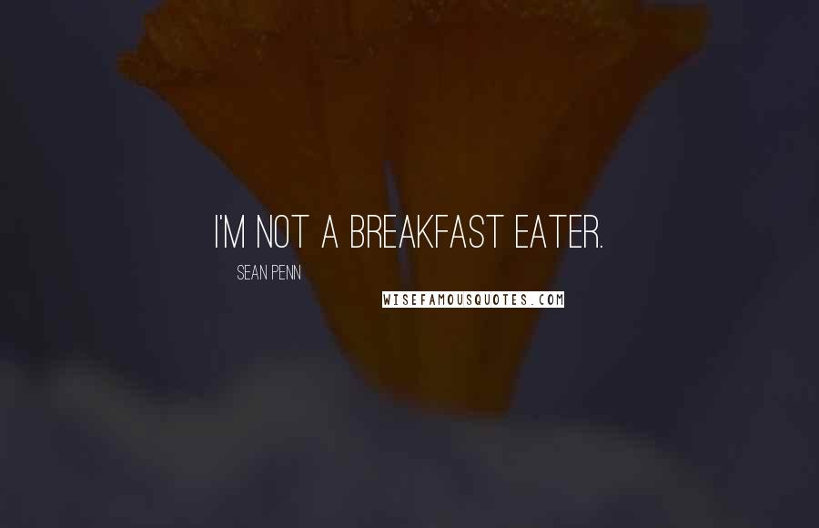 Sean Penn quotes: I'm not a breakfast eater.
