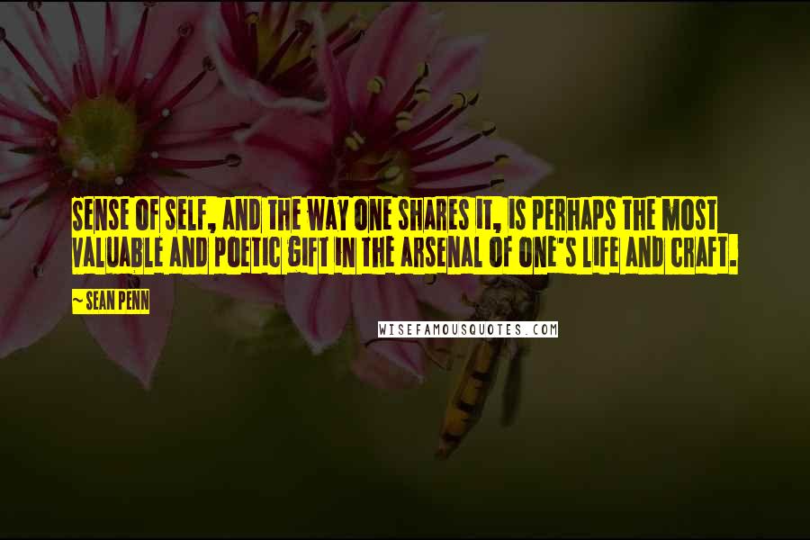 Sean Penn quotes: Sense of self, and the way one shares it, is perhaps the most valuable and poetic gift in the arsenal of one's life and craft. Sean Penn quotes: Sense of self, and the way one shares it, is perhaps the most valuable and poetic gift in the arsenal of one's life and craft.