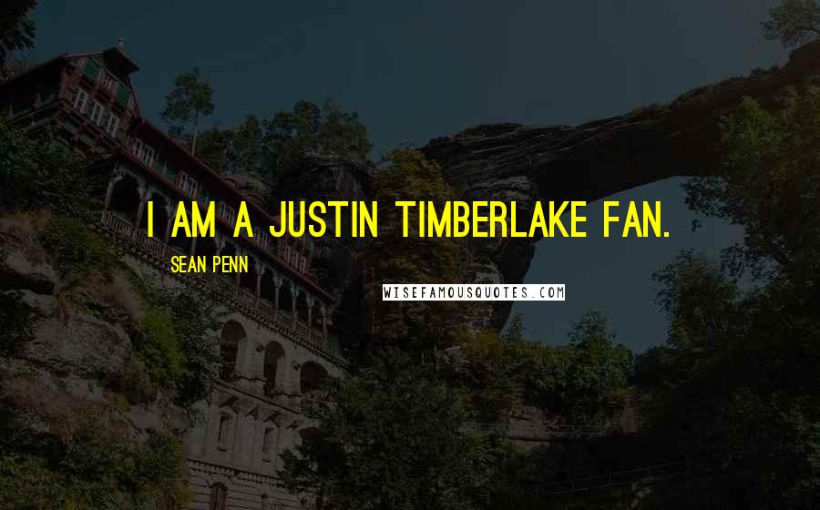 Sean Penn quotes: I am a Justin Timberlake fan.