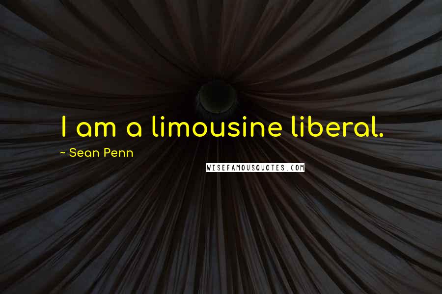 Sean Penn quotes: I am a limousine liberal.