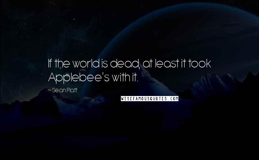 Sean Platt quotes: If the world is dead, at least it took Applebee's with it.