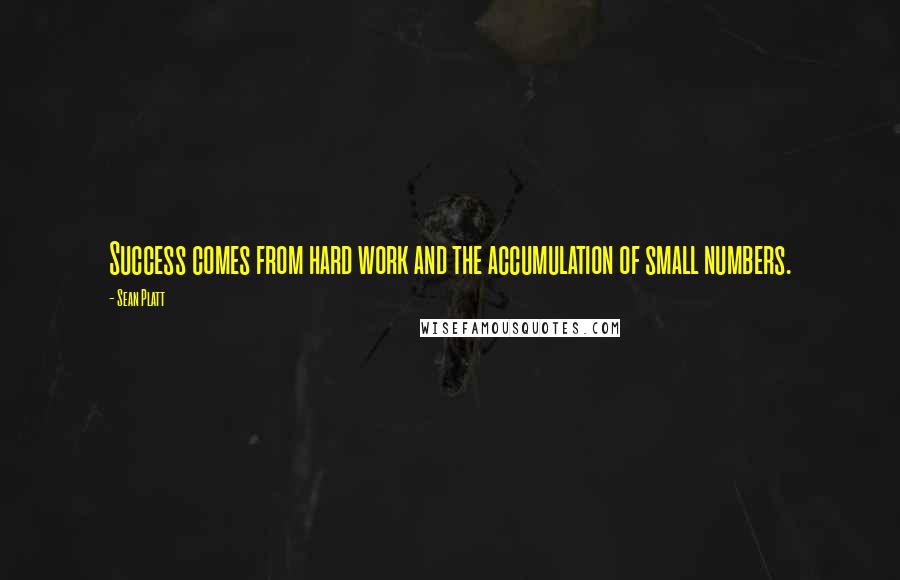 Sean Platt quotes: Success comes from hard work and the accumulation of small numbers.