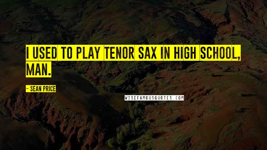 Sean Price quotes: I used to play tenor sax in high school, man.