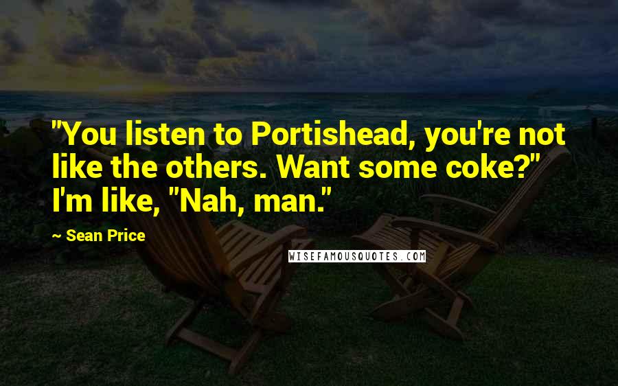 Sean Price quotes: "You listen to Portishead, you're not like the others. Want some coke?" I'm like, "Nah, man."