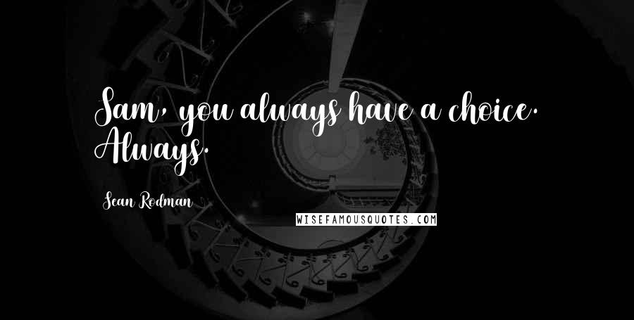 Sean Rodman quotes: Sam, you always have a choice. Always.