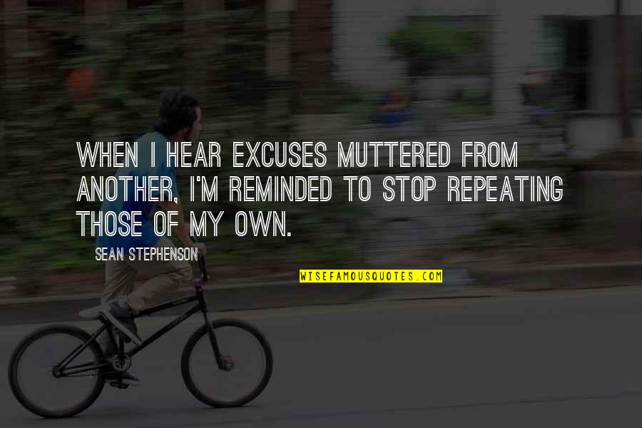 Sean Stephenson Quotes By Sean Stephenson: When I hear excuses muttered from another, I'm