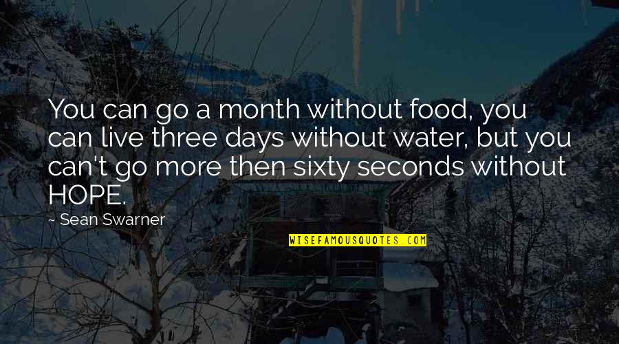 Sean Swarner Quotes By Sean Swarner: You can go a month without food, you