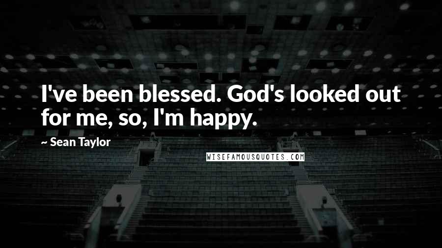 Sean Taylor quotes: I've been blessed. God's looked out for me, so, I'm happy.