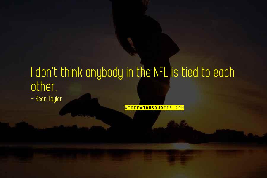 Sean Taylor Quotes By Sean Taylor: I don't think anybody in the NFL is