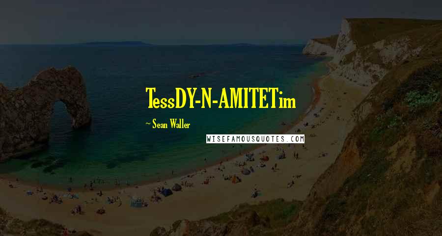 Sean Waller quotes: TessDY-N-AMITETim